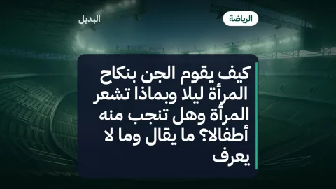 كيف يقوم الجن بنكاح المرأة ليلاً وبماذا تشعر المرأة وهل تنجب منه أطفالاً؟ ما يُقال وما لا يُعرف