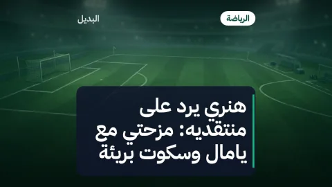 هنري يرد على منتقديه: مزحتي مع يامال وسكوت بريئة