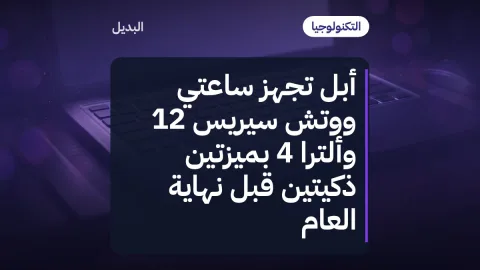 أبل تجهّز ساعتَي ووتش سيريس 12 وألترا 4 بميزتين ذكيتين قبل نهاية العام
