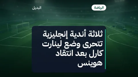 ثلاثة أندية إنجليزية تتحرى وضع لينارت كارل بعد انتقاد هوينس