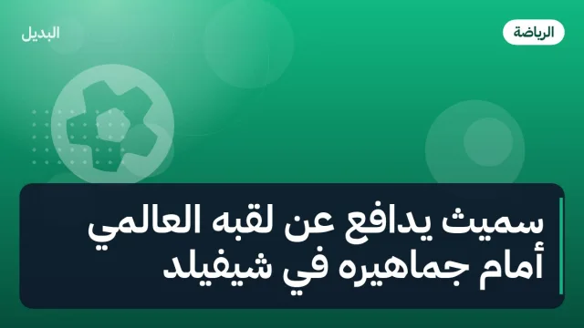 سميث يدافع عن لقبه العالمي أمام جماهيره في شيفيلد