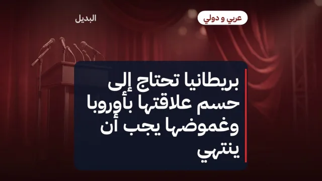 بريطانيا تحتاج إلى حسم علاقتها بأوروبا وغموضها يجب أن ينتهي