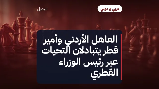 العاهل الأردني وأمير قطر يتبادلان التحيات عبر رئيس الوزراء القطري