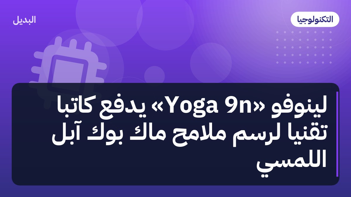 لينوفو «Yoga 9n» يدفع كاتبًا تقنيًا لرسم ملامح ماك بوك آبل اللمسي