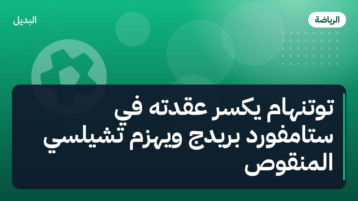 توتنهام يكسر عقدته في ستامفورد بريدج ويهزم تشيلسي المنقوص
