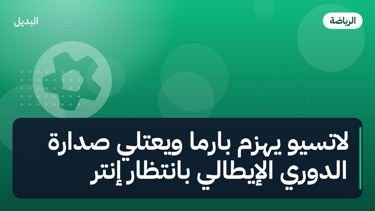 لاتسيو يهزم بارما ويعتلي صدارة الدوري الإيطالي بانتظار إنتر