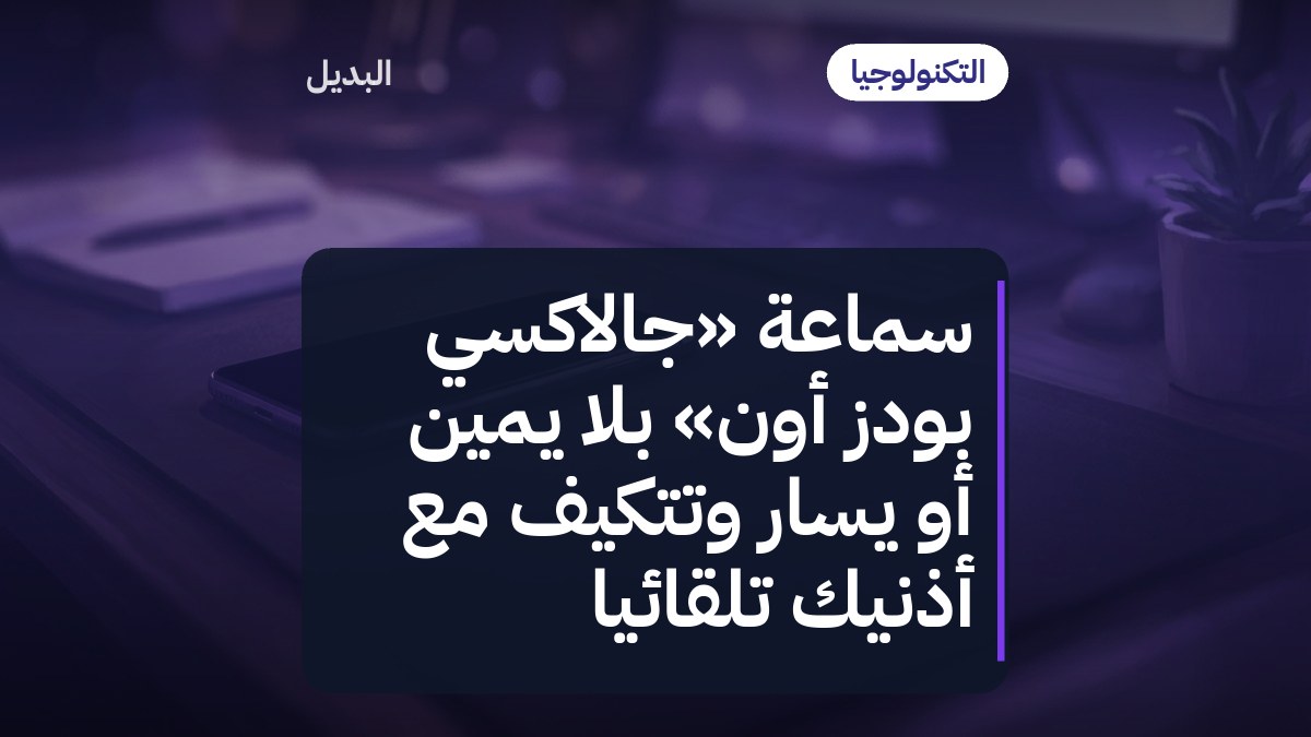 سماعة «جالاكسي بودز أون» بلا يمين أو يسار وتتكيف مع أذنيك تلقائياً
