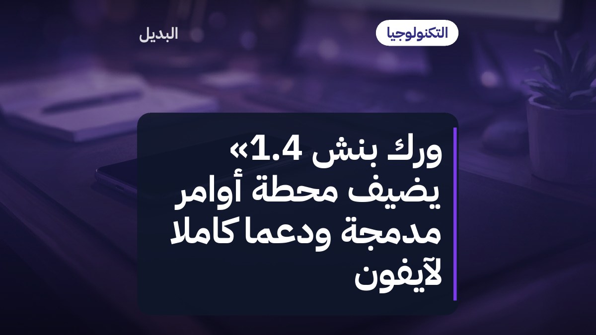 ورك بنش 1.4» يضيف محطة أوامر مدمجة ودعماً كاملاً لآيفون