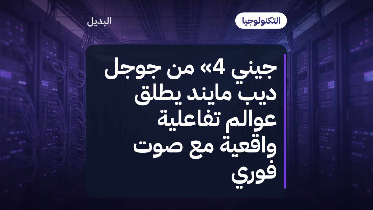 جيني 4» من جوجل ديب مايند يطلق عوالم تفاعلية واقعية مع صوت فوري