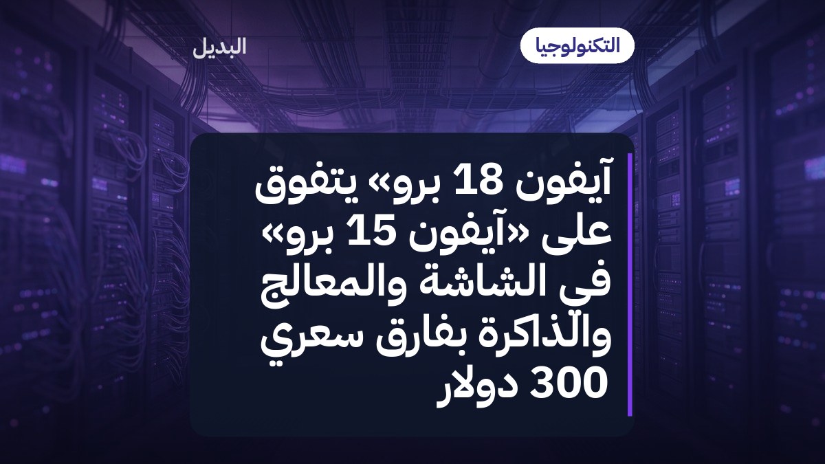 آيفون 18 برو» يتفوق على «آيفون 15 برو» في الشاشة والمعالج والذاكرة بفارق سعري 300 دولار