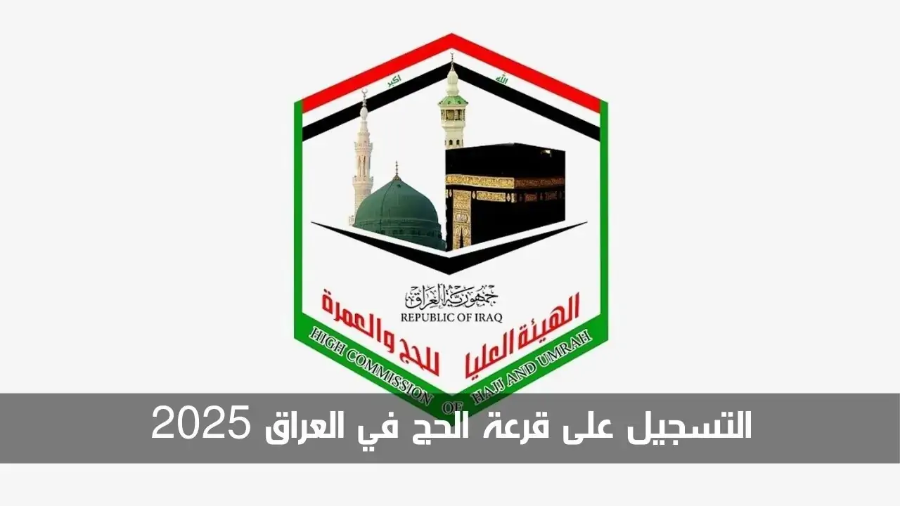 التسجيل في قرعة الحج بالعراق 2025 استعد لمناسك الحج .. التسجيل في قرعة الحج بالعراق 2025 الهيئة العامة للحج والعمرة