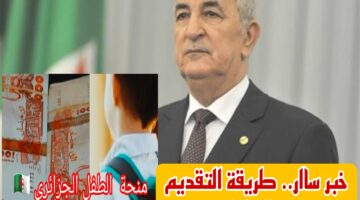 “2000 دينار لكل طفل” لينك التسجيل فى منحة الطفل 2024 بالجزائر الخطوات وشروط استحقاق المنحة anem.dz