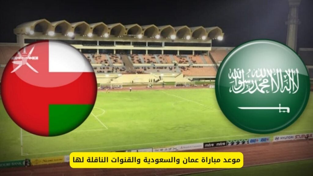 مـوعد مباراة السعودية وعمان على تردد قناة SSC السعودية الرياضية بصوت المعلق فهد العتيبي..مواجهة قوية لا تفوتك