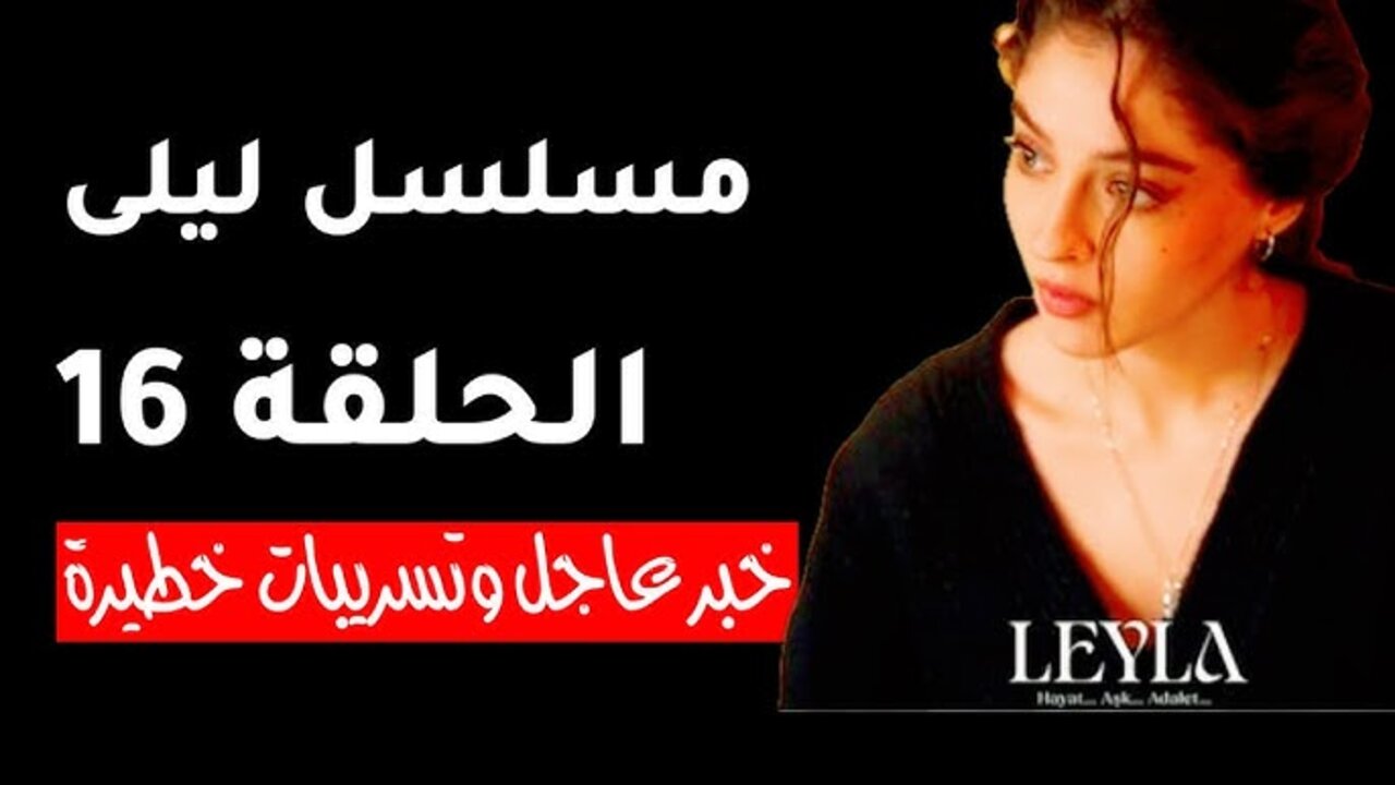 مسلسل ليلى الحلقة 16 في هذا “المــوعــد“ على تردد قناة Star TV