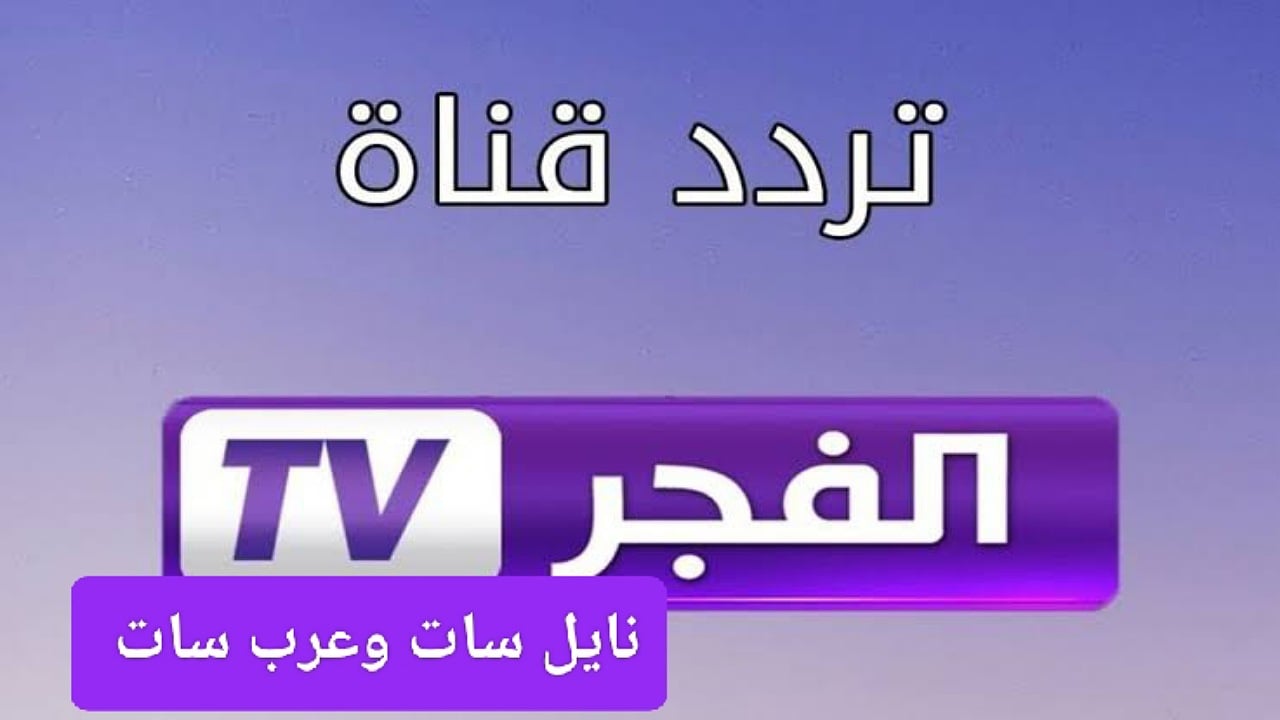أضبط إشارة تردد قناة الفجر الجزائرية 2025 alfajerTV عبر النايل وعرب سات