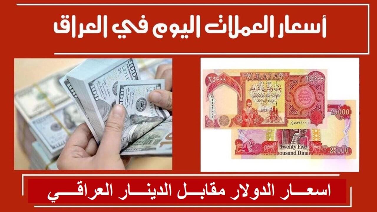 “ارتفــاع أم انخفــاض“ سعر صرف الدولار مقابل الدينار العراقي اليوم 2025.. ال100 دولار بكــم دينـــار!!