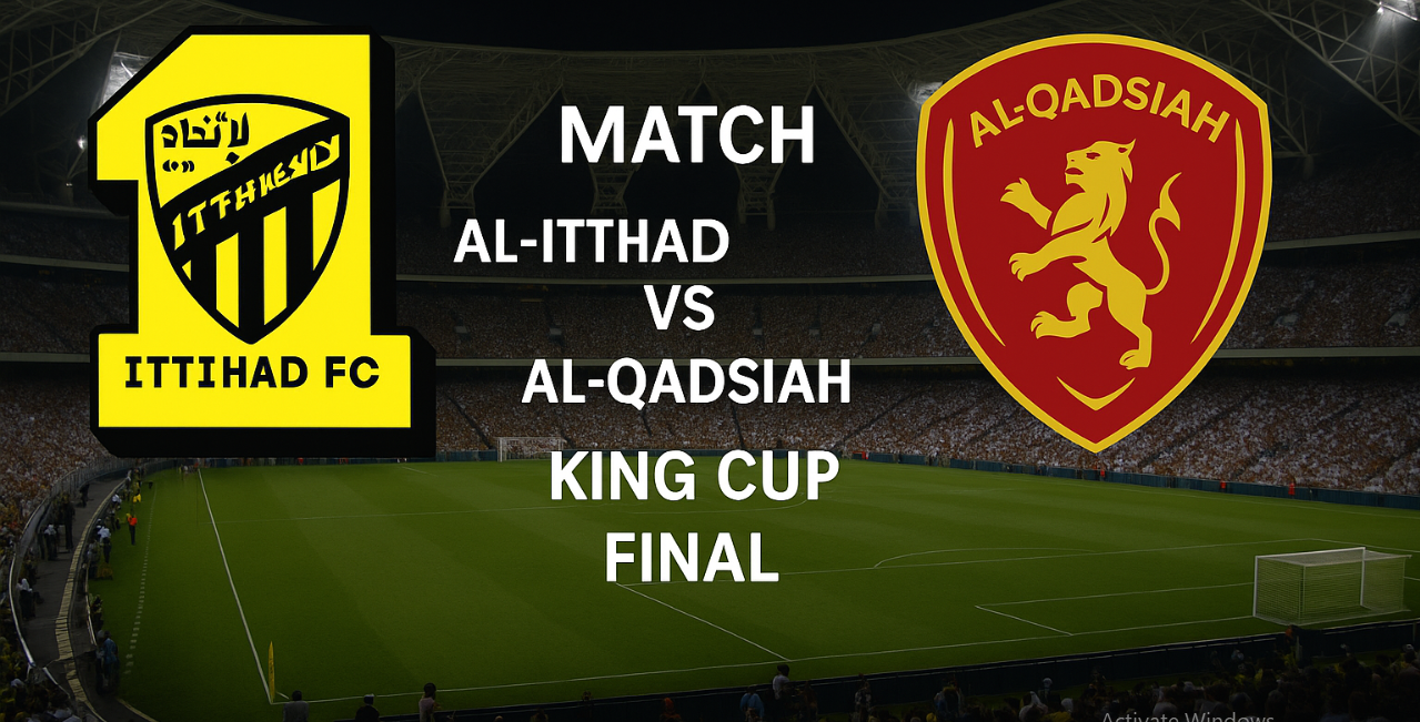 "المواجهـة المنتظـرة" موعـد مباراة الاتحاد ضد القادسية نهائي كأس الملك السعودي 2025 في مواجهة حاسمة والقنوات الناقلة للمباراة