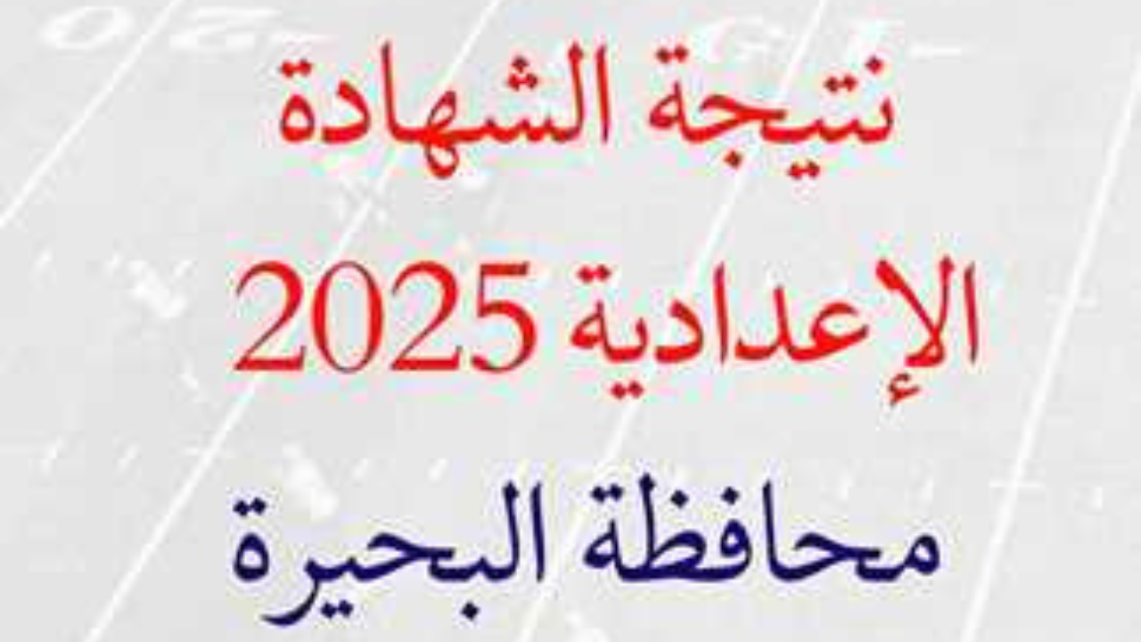 رسميًا... موعد ظهور نتيجة الشهادة الإعدادية محافظة البحيرة  2025