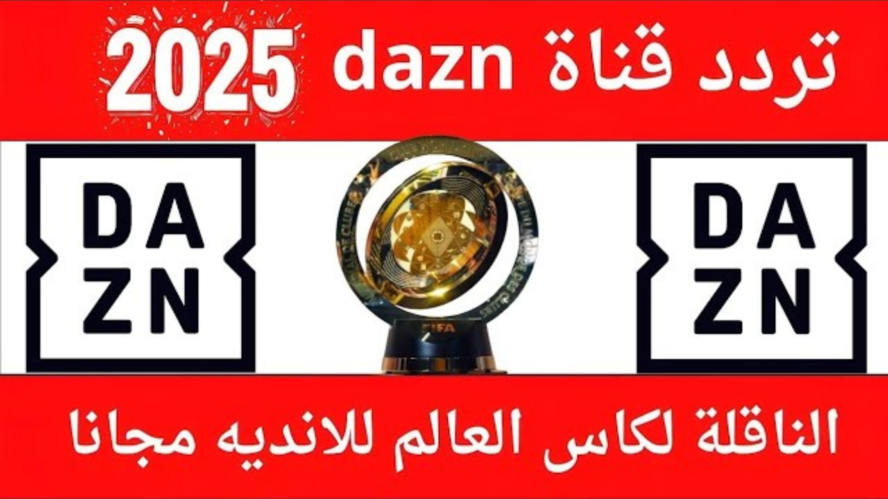 ثبتها بسهولة.. تردد قناه dazn نايل سات الناقلة لمباريات كأس العالم للأندية 2025