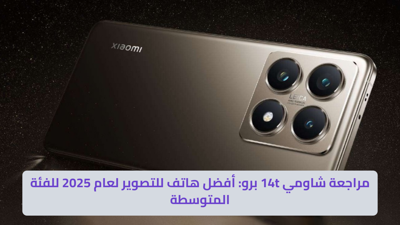 مراجعة شاومي 14t برو: أفضل هاتف للتصوير لعام 2025 للفئة المتوسطة