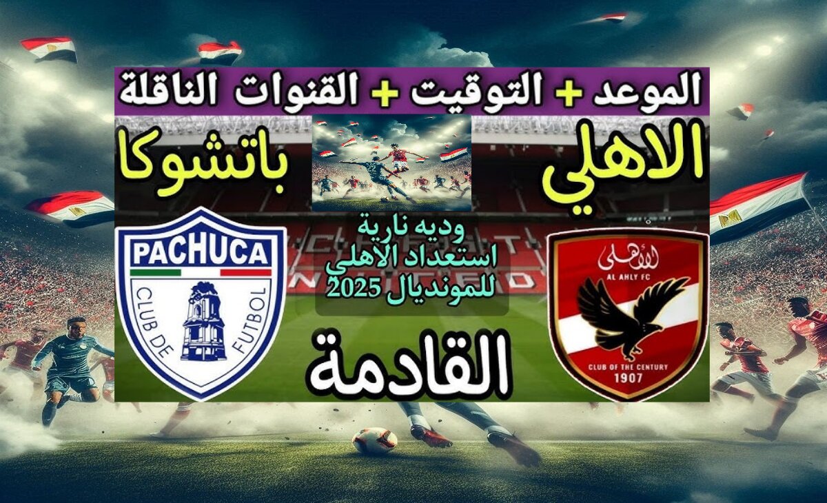 تابع HD.. موعد مباراة الأهلي وباتشوكا والقنوات الناقلة اليوم Al-Ahly vs. Pachuca بجودة عالية
