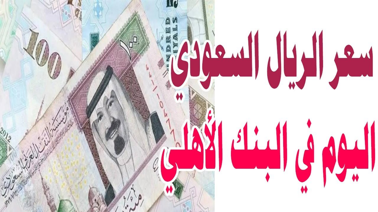 “زاد” سعر الريال السعودي اليوم في البنك الأهلي اليوم الاربعاء.. وصل كـــام الحين هو والدولار